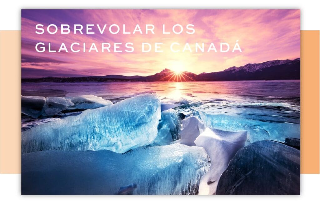 Sobrevolar los glaciares de Canadá